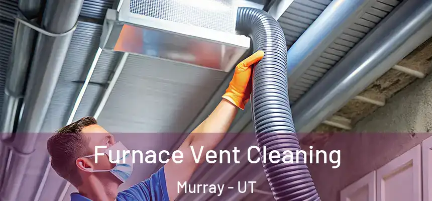  Furnace Vent Cleaning Murray - UT