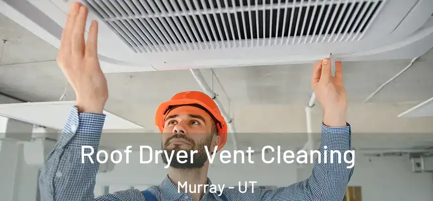  Roof Dryer Vent Cleaning Murray - UT